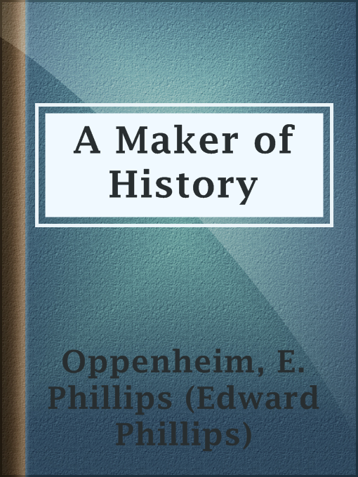 Title details for A Maker of History by E. Phillips (Edward Phillips) Oppenheim - Available